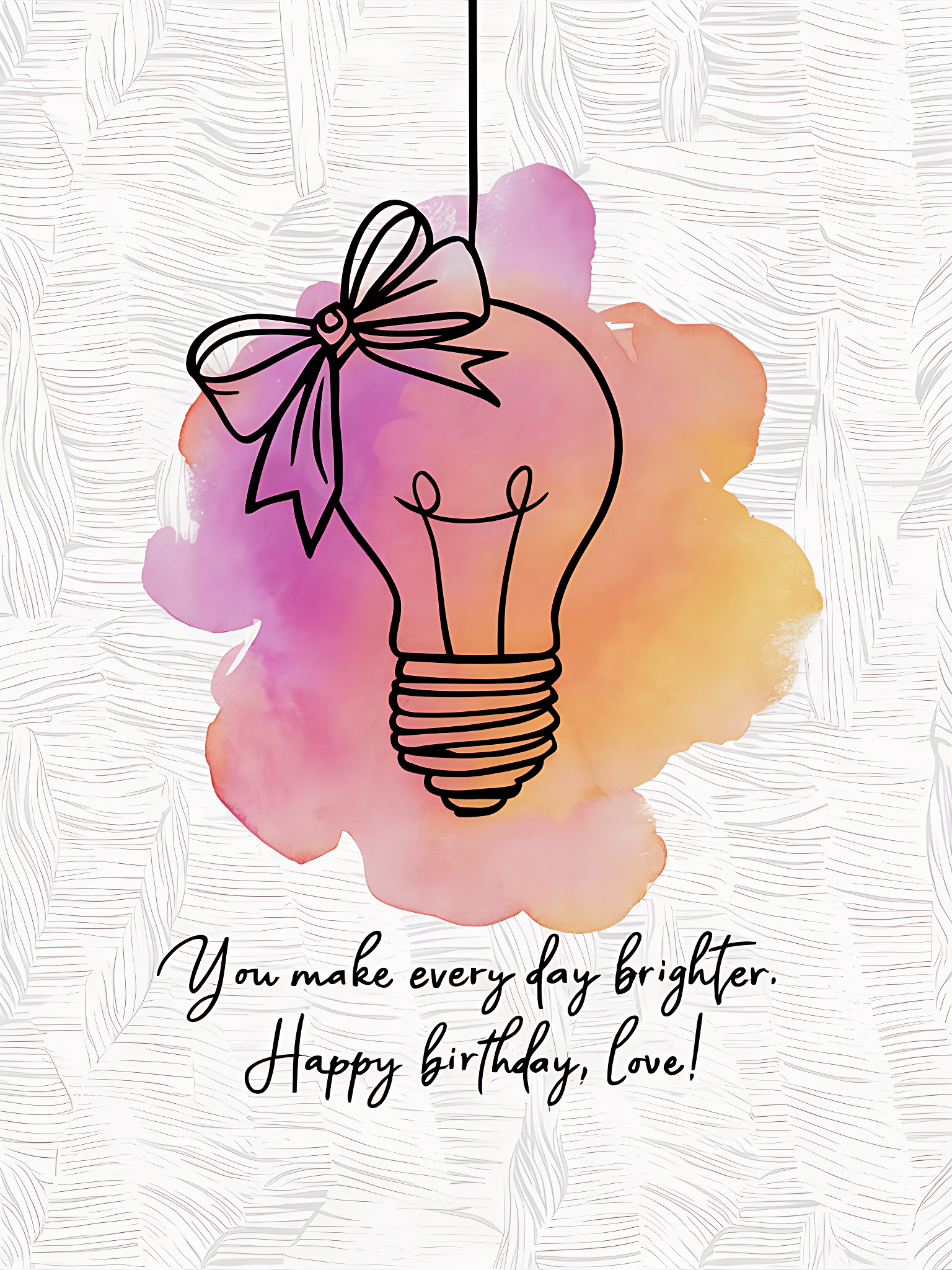 You Make Every Day Brighter. Happy Birthday, Love!